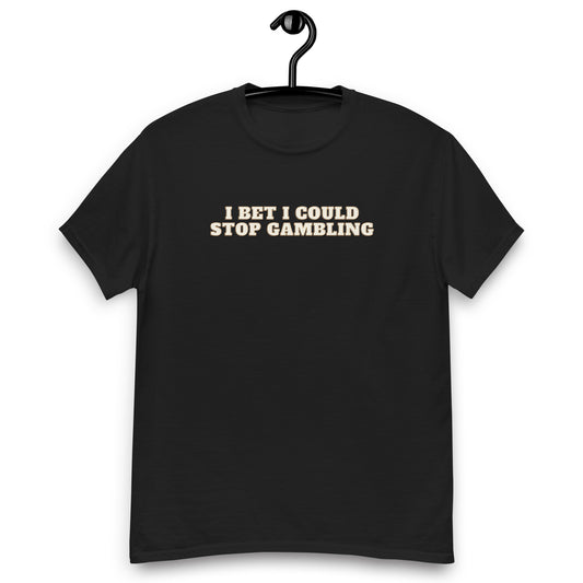 I BET I COULD STOP GAMBLING T-SHIRT